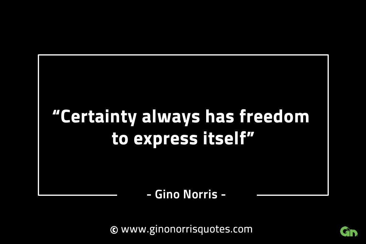 Certainty always has freedom to express itself GinoNorrisINTJQuotes