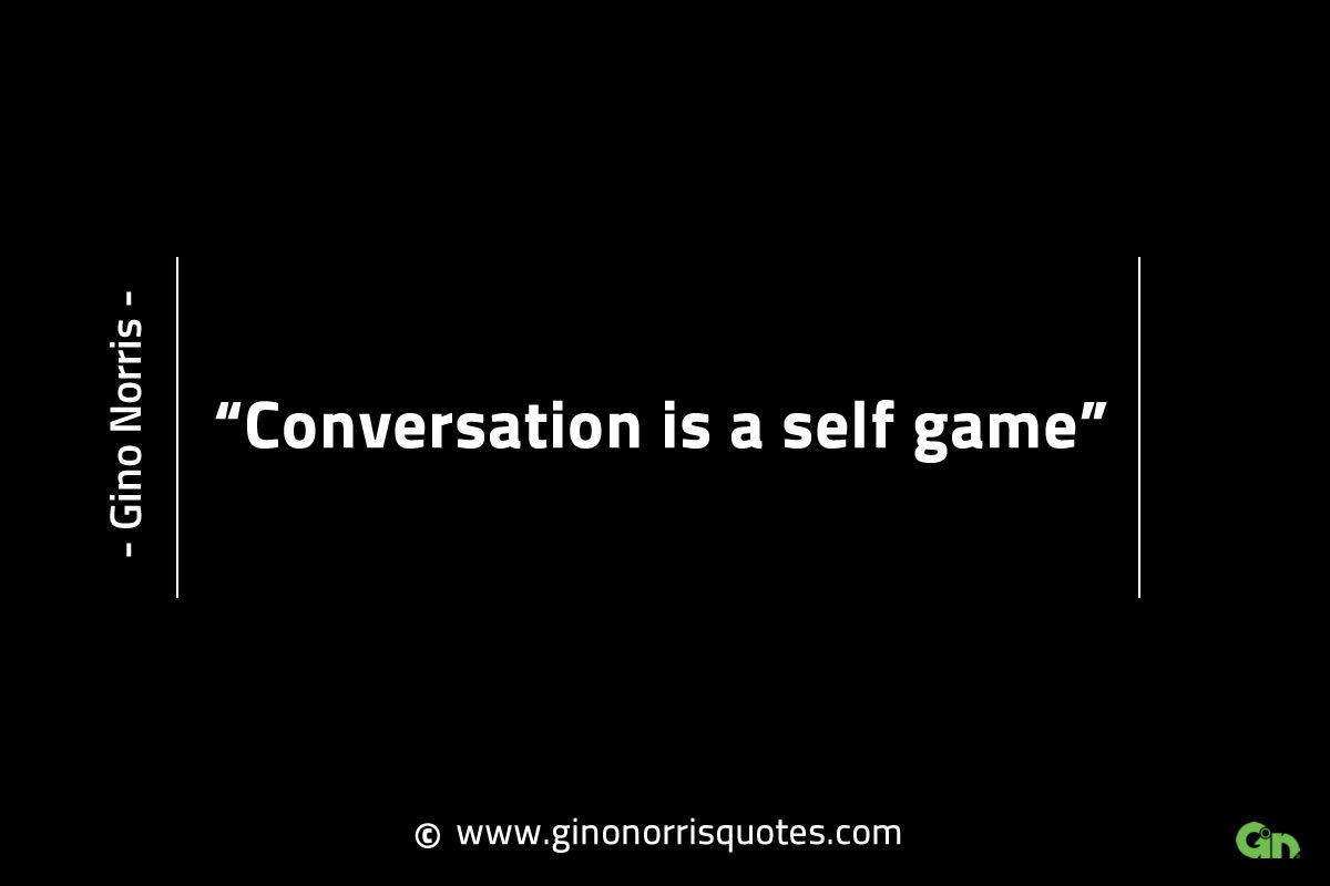 Conversation is a self game GinoNorrisINTJQuotes