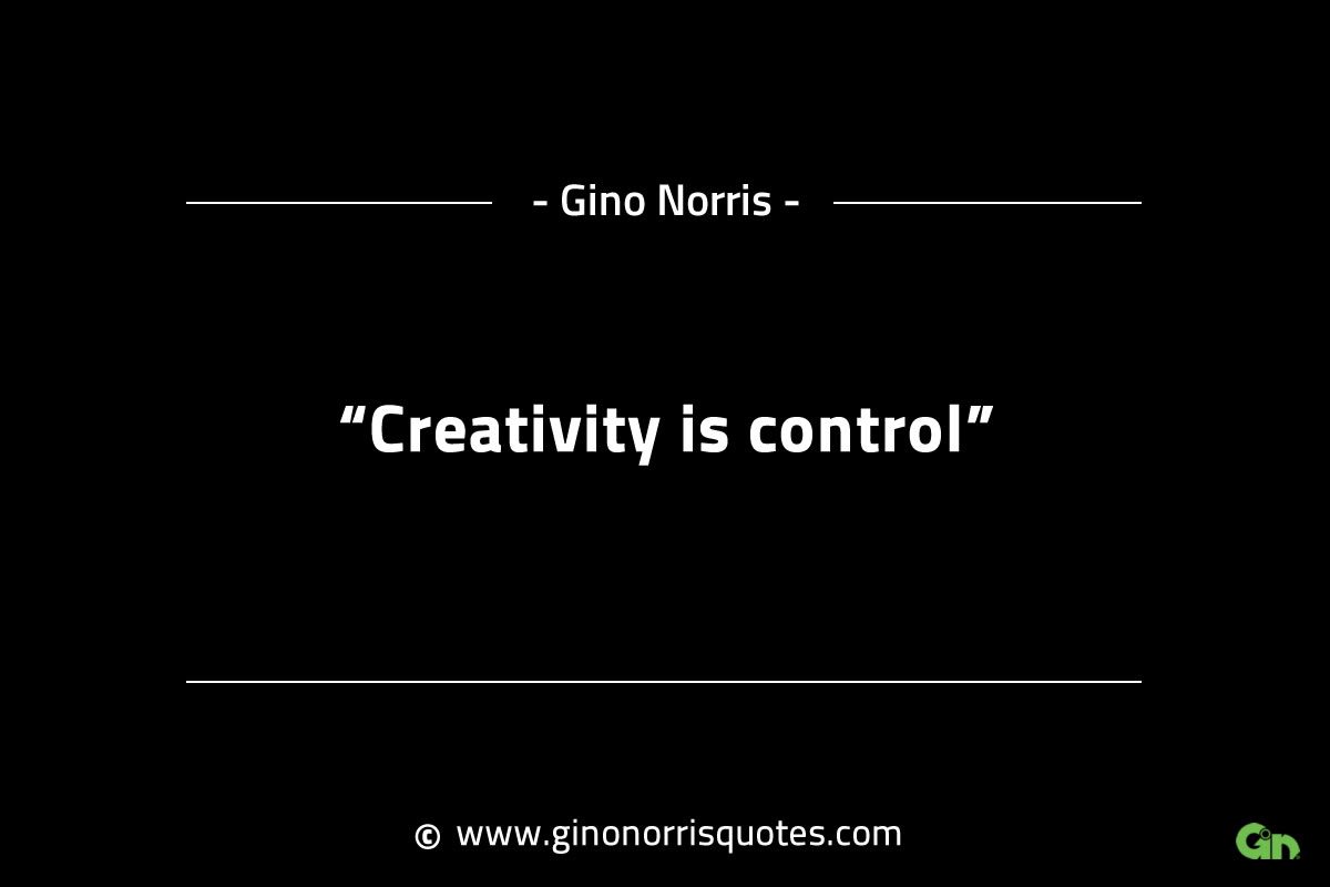 Creativity is control GinoNorrisINTJQuotes