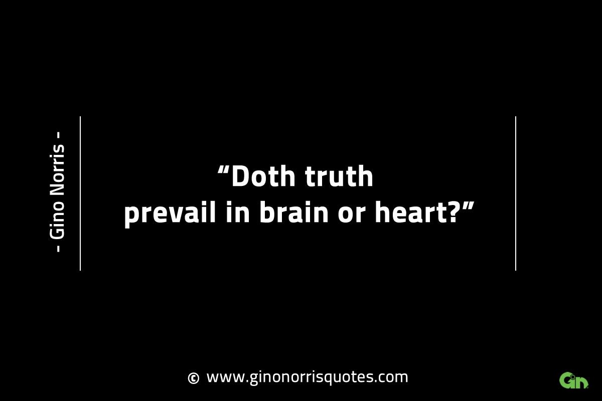 Doth truth prevail in brain or heart GinoNorrisINTJQuotes