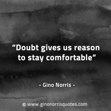 Doubt gives us reason to stay comfortable GinoNorrisQuotes