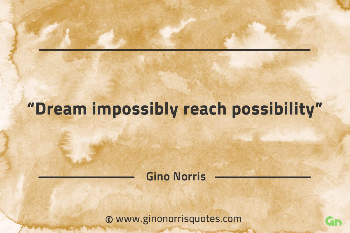 Dream impossibly reach possibility GinoNorrisQuotes