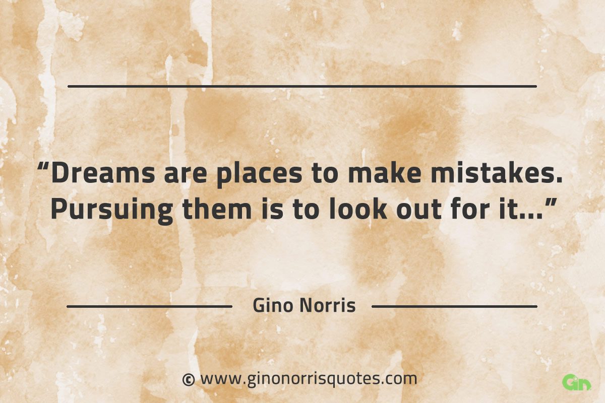 Dreams are places to make mistakes GinoNorrisQuotes
