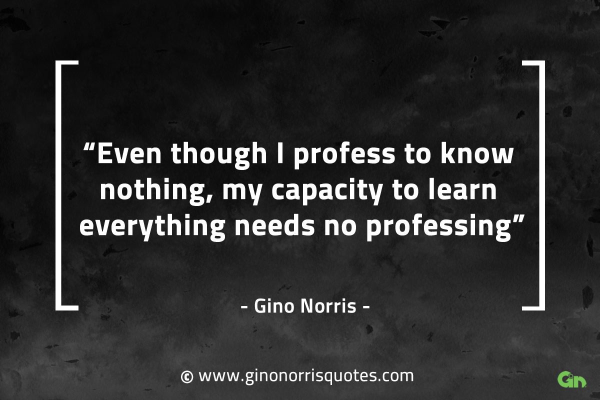 Even though I profess to know nothing GinoNorrisQuotes