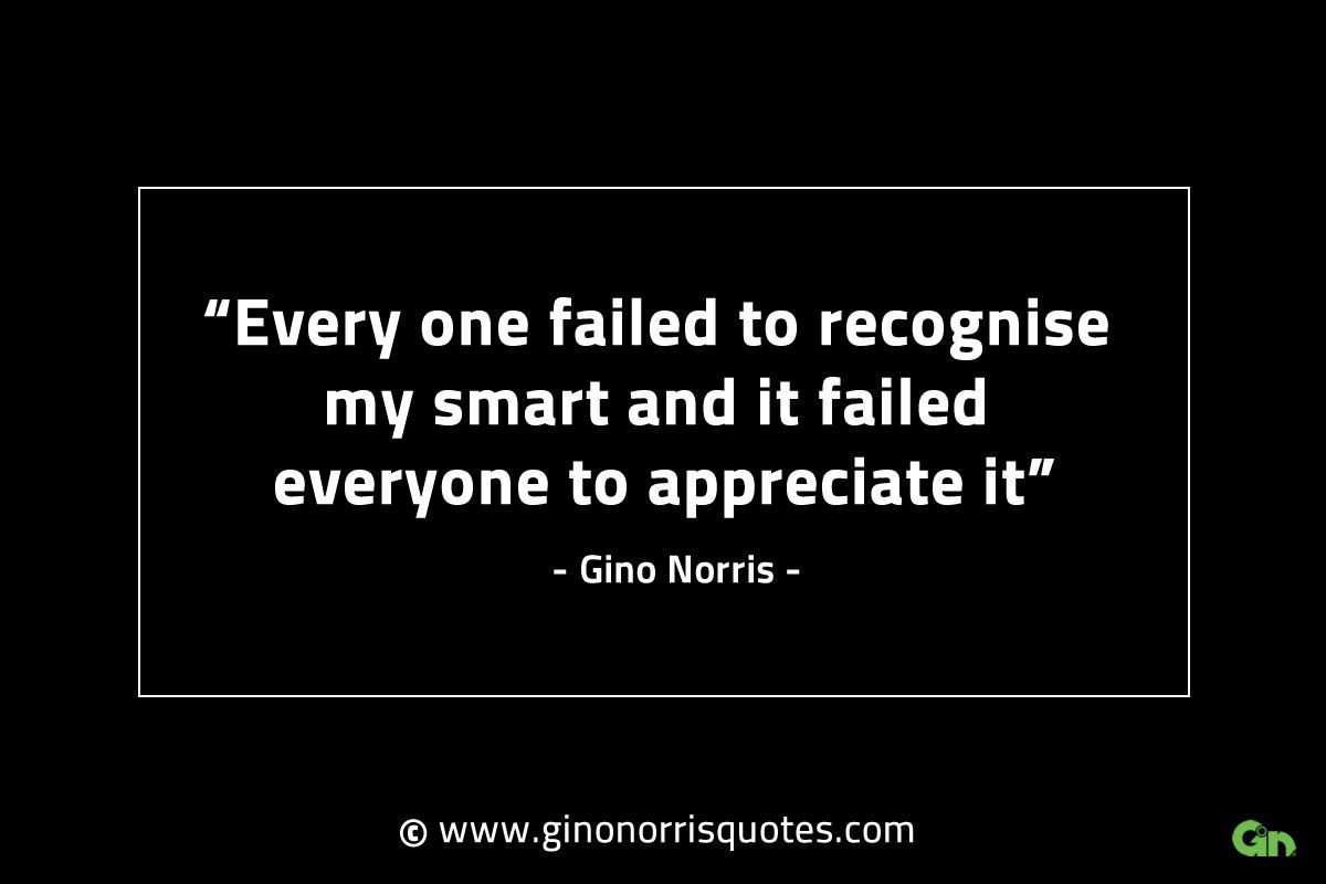 Every one failed to recognise my smart GinoNorrisINTJQuotes