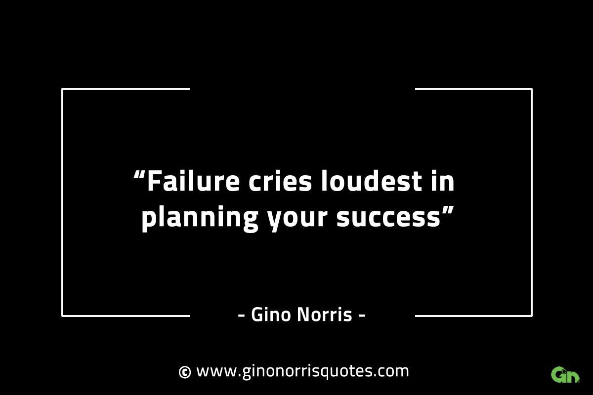 Failure cries loudest in planning your success GinoNorrisINTJQuotes