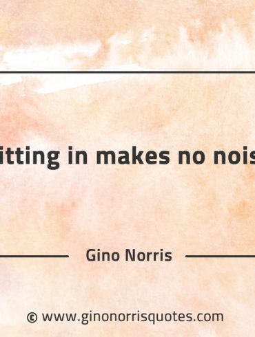 Fitting in makes no noise GinoNorrisQuotes