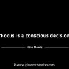 Focus is a conscious decision GinoNorrisINTJQuotes