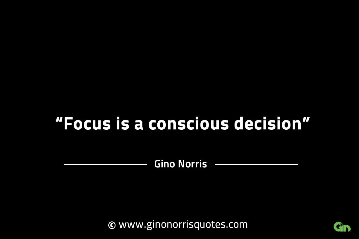Focus is a conscious decision GinoNorrisINTJQuotes