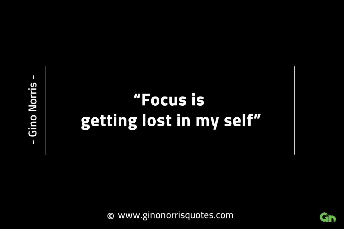 Focus is getting lost in my self GinoNorrisINTJQuotes
