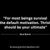 For most beings survival is the default motivation GinoNorrisINTJQuotes