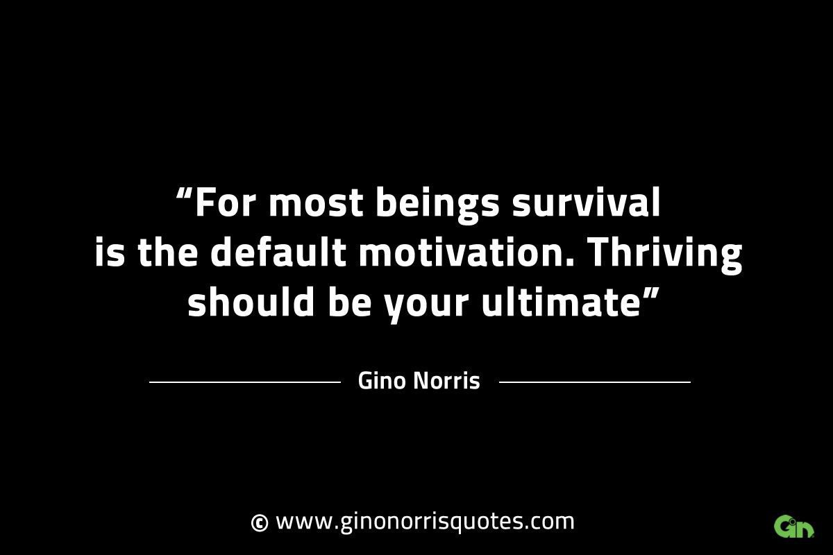 For most beings survival is the default motivation GinoNorrisINTJQuotes