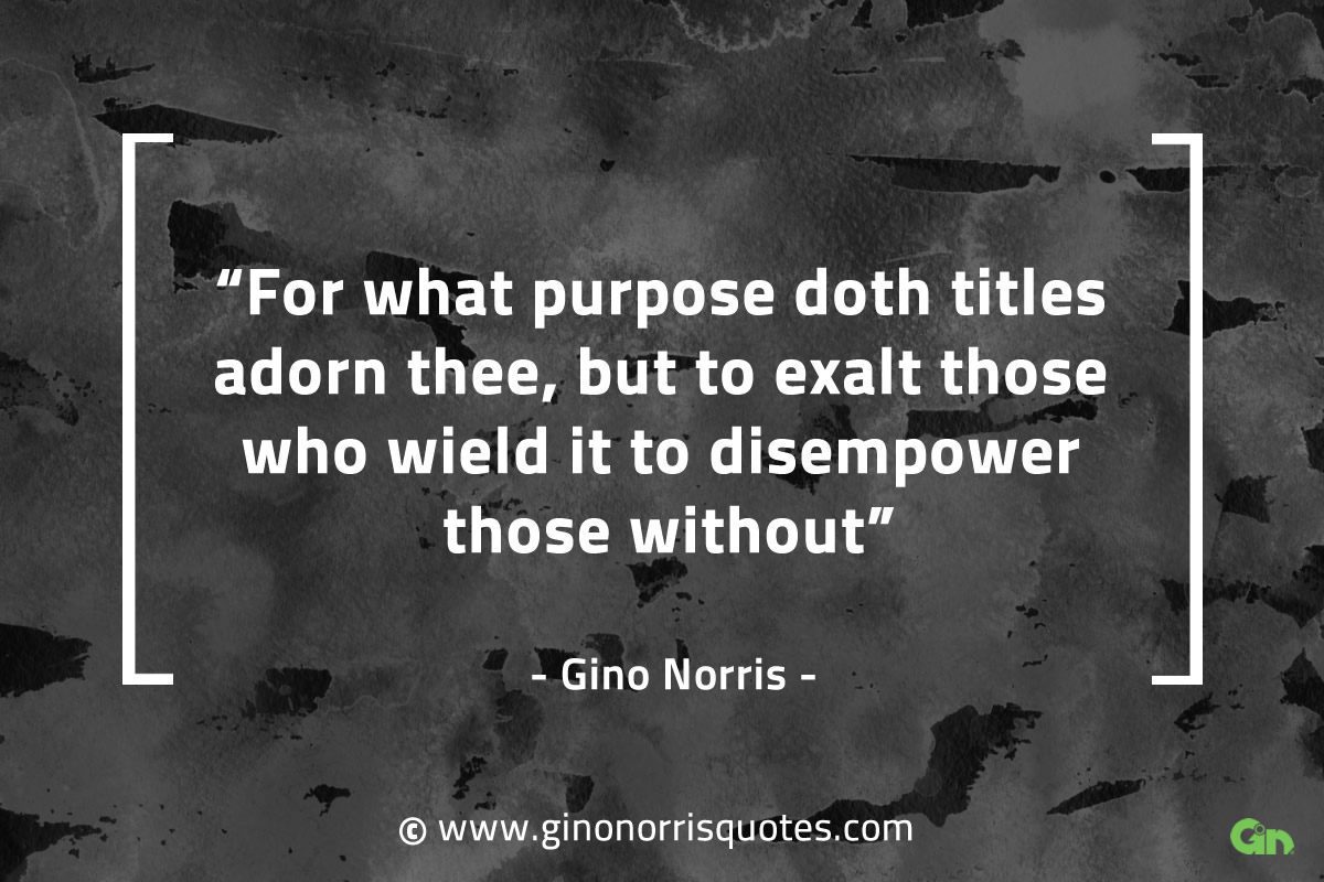 For what purpose doth titles adorn thee GinoNorrisQuotes