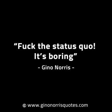 Fuck the status quo GinoNorrisINTJQuotes