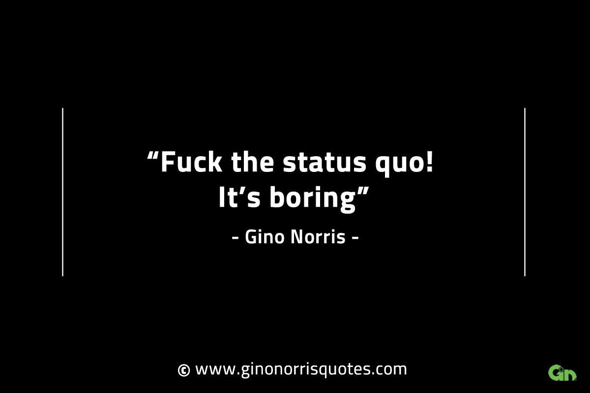 Fuck the status quo GinoNorrisINTJQuotes