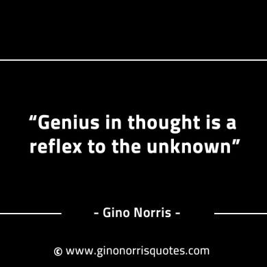 Genius in thought is a reflex to the unknown GinoNorrisINTJQuotes