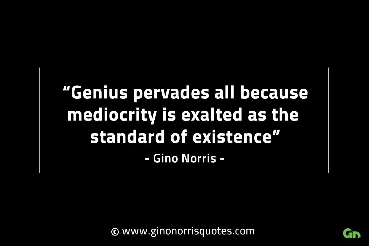 Genius pervades all because mediocrity GinoNorrisINTJQuotes