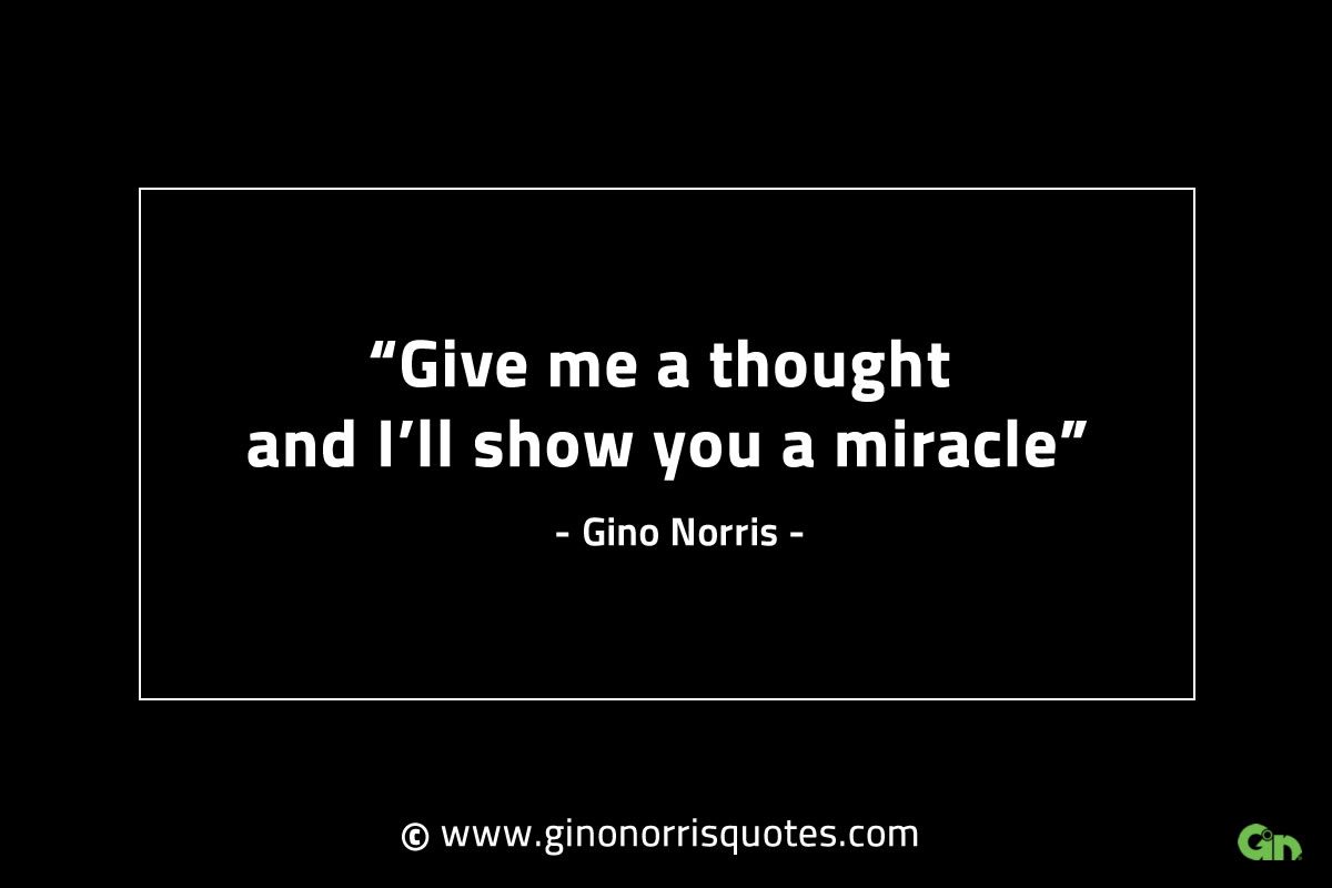 Give me a thought and Ill show you a miracle GinoNorrisINTJQuotes
