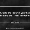 Gratify the Now in your have GinoNorrisQuotes