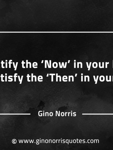Gratify the Now in your have GinoNorrisQuotes