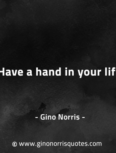 Have a hand in your life GinoNorrisQuotes