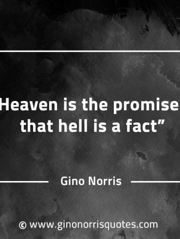 Heaven is the promise that hell is a fact GinoNorrisQuotes
