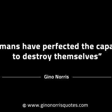 Humans have perfected the capacity GinoNorrisINTJQuotes