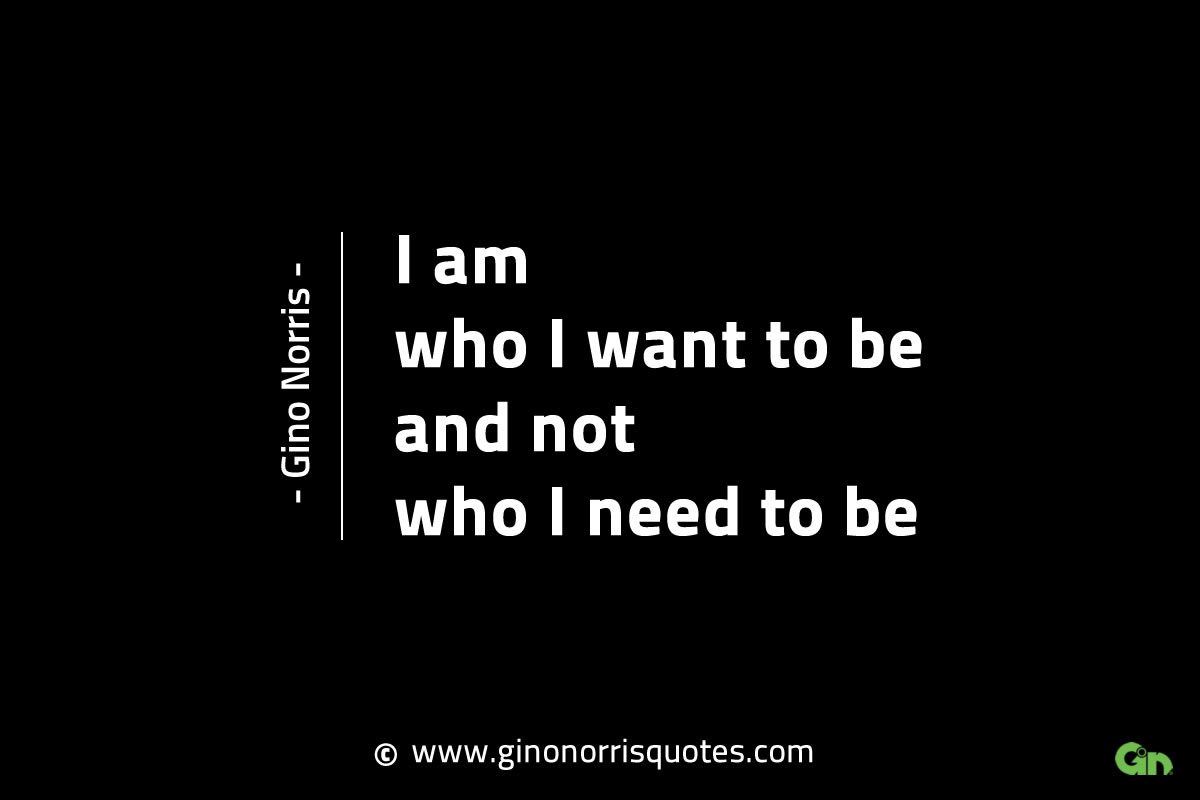 I am who I want to be GinoNorrisINTJQuotes