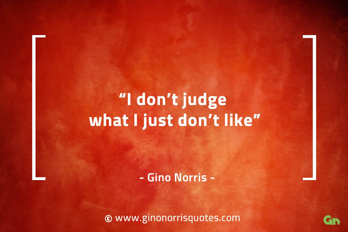 I dont judge what I just dont like GinoNorrisQuotes