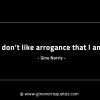 I dont like arrogance that I am GinoNorrisINTJQuotes