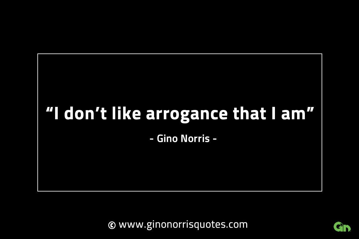 I dont like arrogance that I am GinoNorrisINTJQuotes