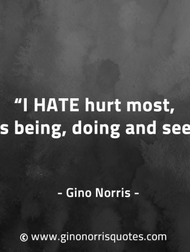 I hate hurt most in its being doing and seeing GinoNorrisQuotes