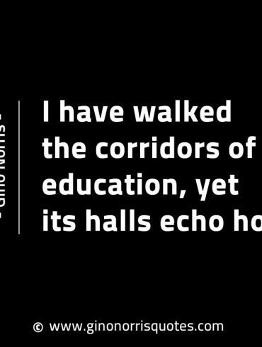 I have walked the corridors of education GinoNorrisINTJQuotes