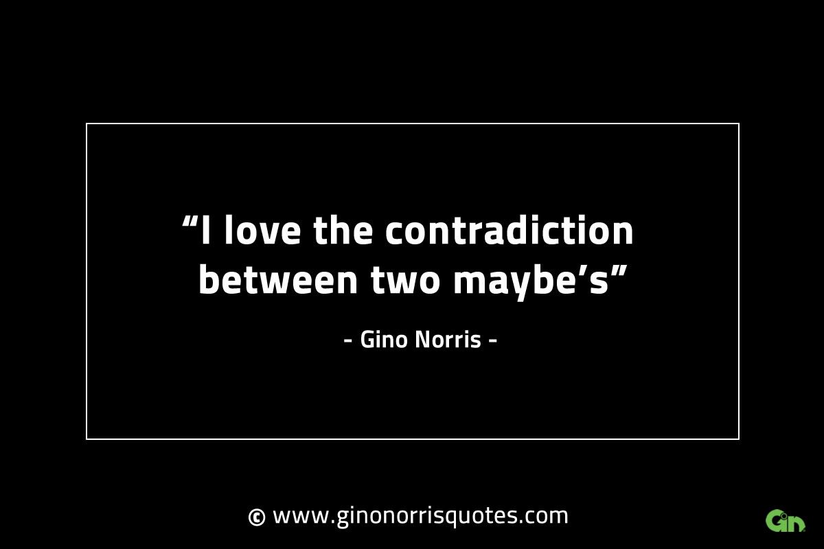 I love the contradiction between two maybes GinoNorrisINTJQuotes