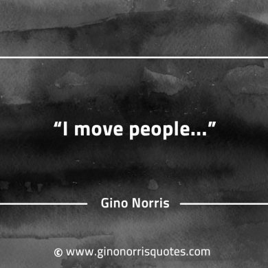 I move people GinoNorrisQuotes