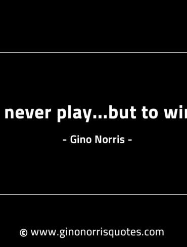 I never play but to win GinoNorrisINTJQuotes