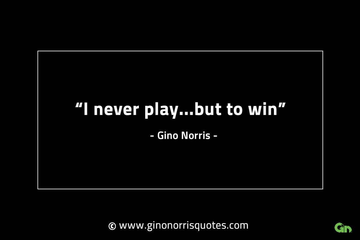 I never play but to win GinoNorrisINTJQuotes