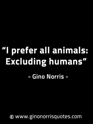 I prefer all animals GinoNorrisINTJQuotes