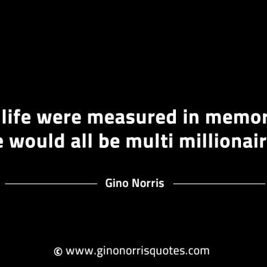 If life were measured in memories GinoNorrisINTJQuotes