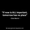 If now is ALL important tomorrow has no place GinoNorrisINTJQuotes