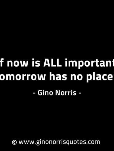 If now is ALL important tomorrow has no place GinoNorrisINTJQuotes