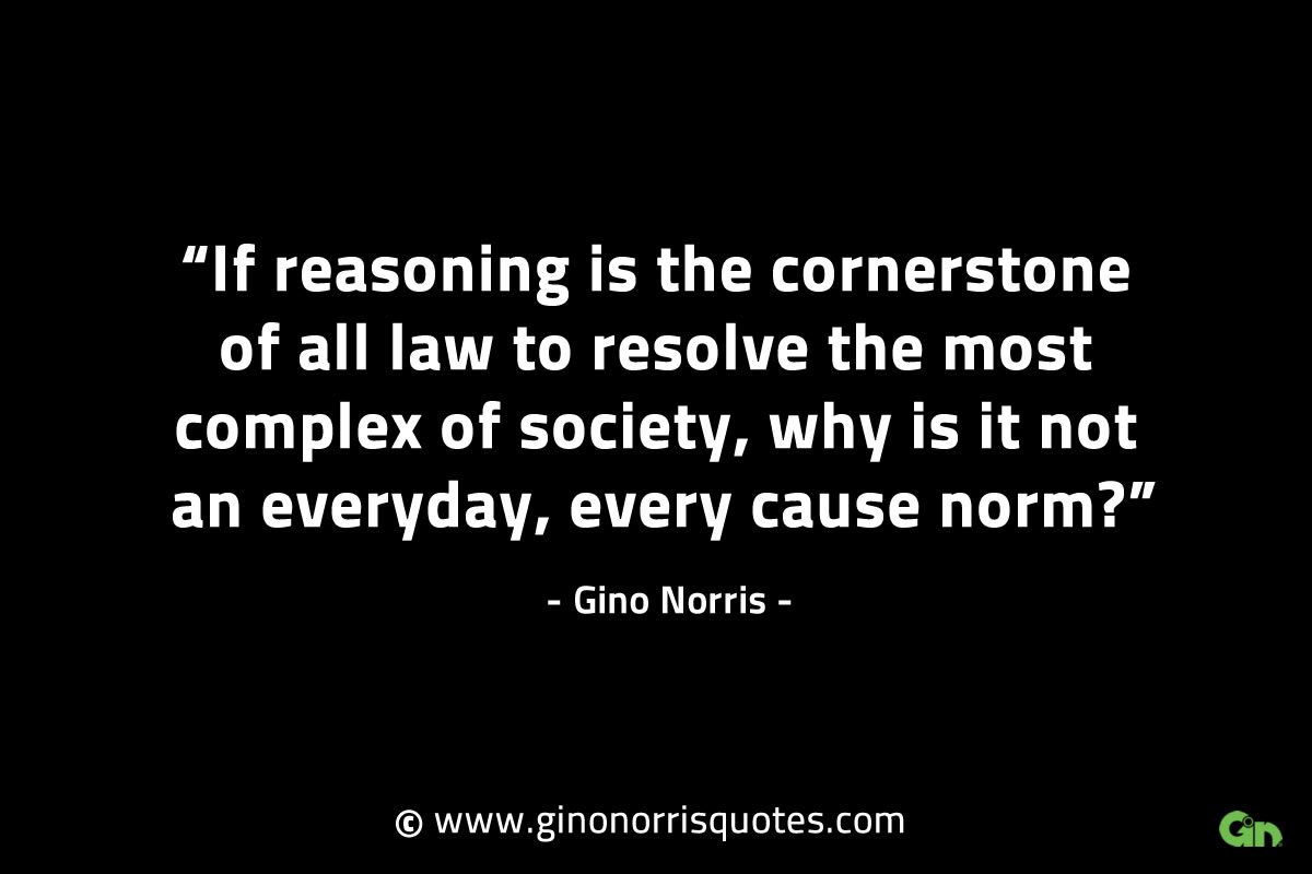 If reasoning is the cornerstone of all law GinoNorrisINTJQuotes
