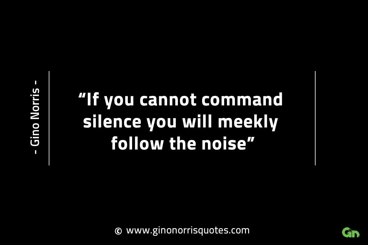 If you cannot command silence GinoNorrisINTJQuotes