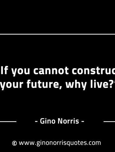 If you cannot construct your future GinoNorrisINTJQuotes