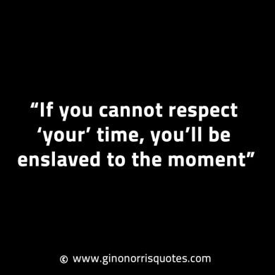 If you cannot respect your time GinoNorrisINTJQuotes