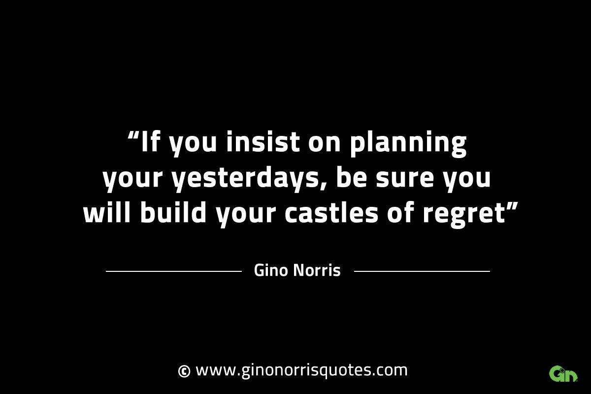 If you insist on planning your yesterdays GinoNorrisINTJQuotes