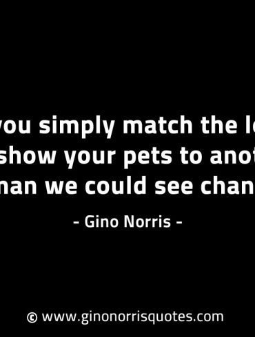 If you simply match the love you show GinoNorrisINTJQuotes