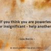 If you think you are powerless or insignificant help another GinoNorrisQuotes