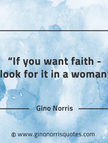 If you want faith look for it in a woman GinoNorrisQuotes