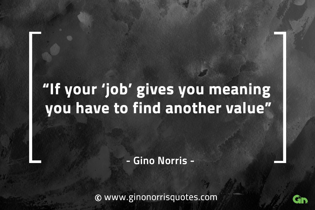 If your job gives you meaning GinoNorrisQuotes